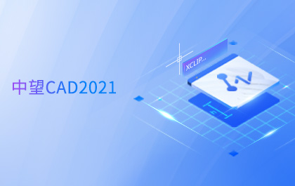 中望CAD 2021全球發(fā)布，持續(xù)升級(jí)圖形顯示系統(tǒng)助力設(shè)計(jì)高效與智能