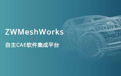 中望發(fā)布自主CAE集成平臺ZWMeshWorks，高效助力多學科仿真開發(fā) 